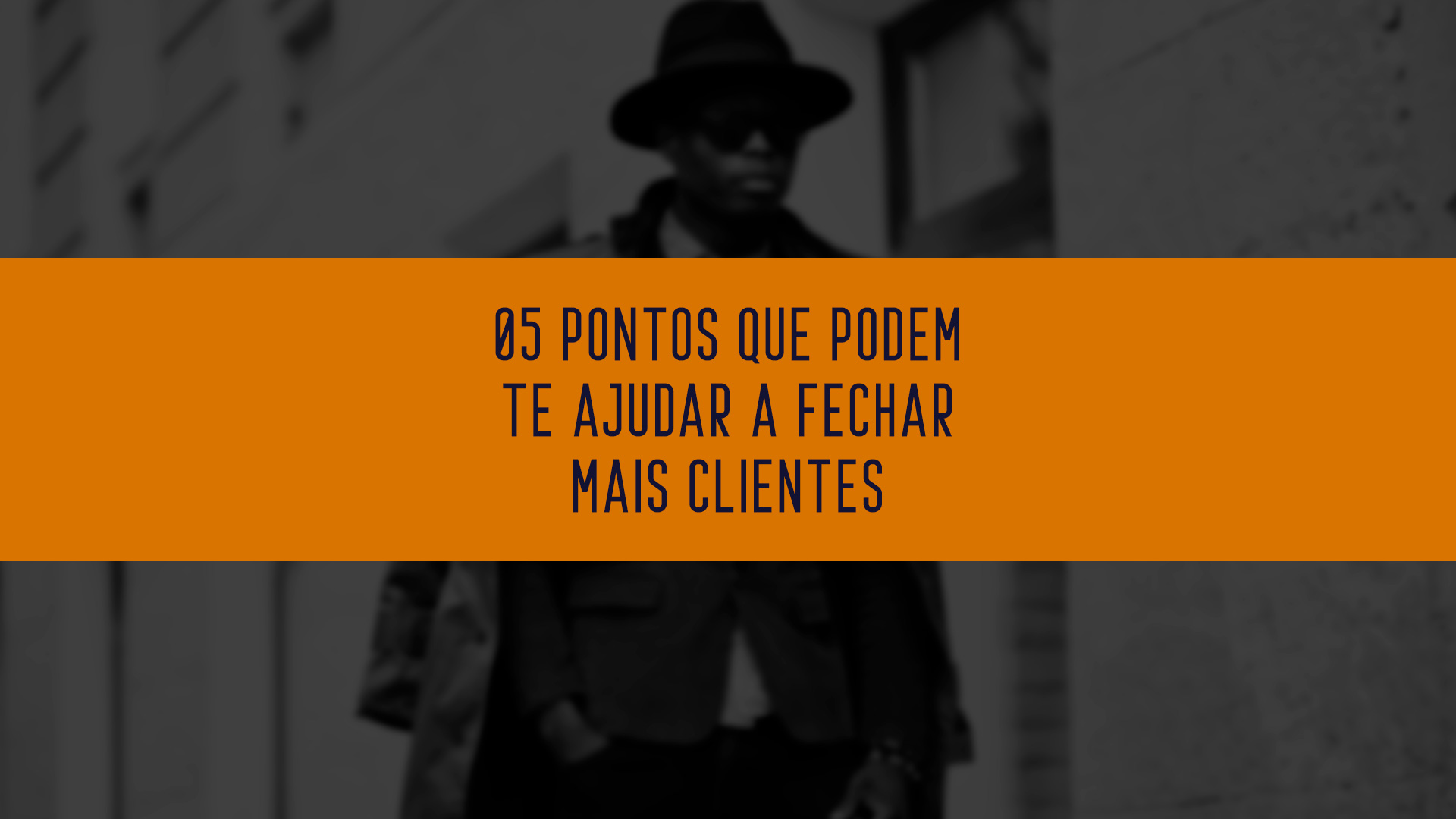 5 Pontos Que Podem Te Ajudar A Fechar Mais Clientes - Rafael Oliveira